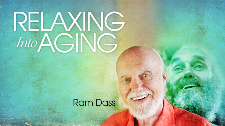 Ram Dass on How to Relaxing Into Aging